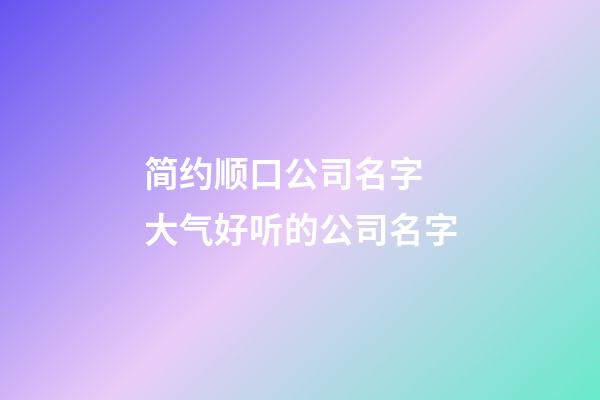 简约顺口公司名字 大气好听的公司名字-第1张-公司起名-玄机派